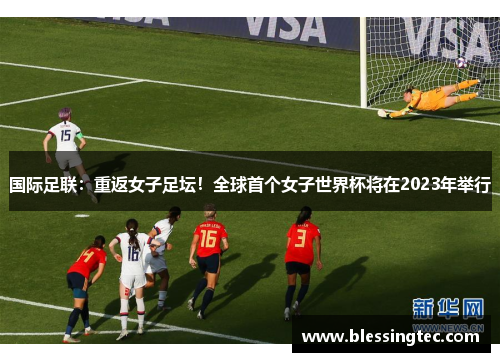 国际足联：重返女子足坛！全球首个女子世界杯将在2023年举行