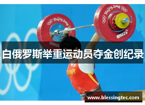 白俄罗斯举重运动员夺金创纪录